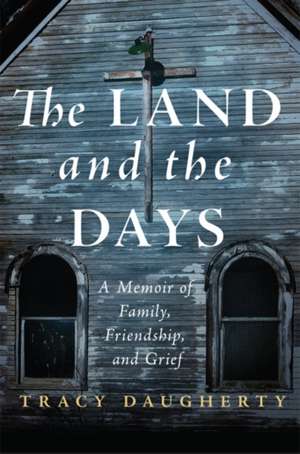 The Land and the Days: A Memoir of Family, Friendship, and Grief de Tracy Daugherty