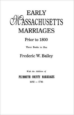 Early Massachusetts Marriages Prior to 1800 de Frederic W. Bailey