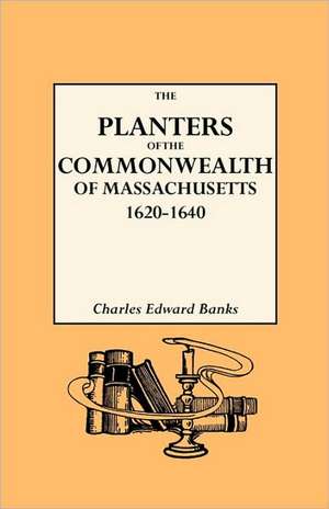 The Planters of the Commonwealth in Massachusetts, 1620-1640 de Charles E. Banks