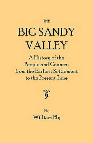 The Big Sandy Valley. a History of the People and Country from the Earliest Settlement to the Present Time de William Ely