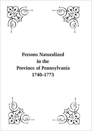 Persons Naturalized in the Province of Pennsylvania, 1740-1773 de John B. Linn