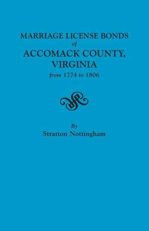 The Marriage License Bonds of Accomack County, Virginia from 1774 to 1806: 1810 and 1818 de Stratton Nottingham