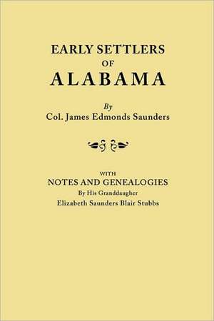 Early Settlers of Alabama, with Notes and Genealogies by His Granddaughter Elizabeth Saunders Blair Stubbs de James E. Saunders