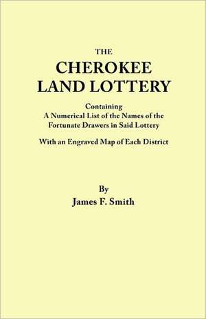 Cherokee Land Lottery, Containing a Numerical List of the Names of the Fortunate Drawers in Said Lottery, with an Engraved Map of Each District: A History of Tennessee People de James F. Smith