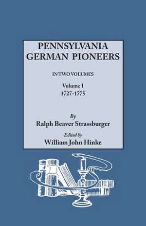 Pennsylvania German Pioneers. a Publication of the Original Lists of Arrivals in the Port of Philadelphia from 1727 to 1808. in Two Volumes. Volume I de Ralph B. Strassburger