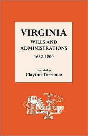 Virginia Wills and Administrations 1632-1800 de Clayton Torrence