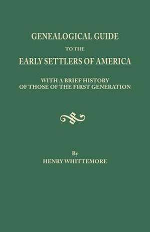 Genealogical Guide to the Early Settlers of America, with a Brief History of Those of the First Generation de Henry Whittemore