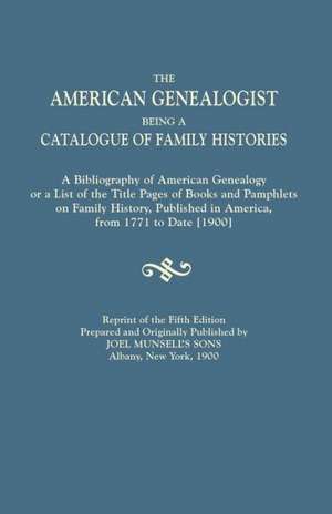 The American Genealogist, Being a Catalogue of Family Histories. a Bibliography of American Genealogy or a List of the Title Pages of Books and Pamphl: Historical, Biographical, and Genealogical, Relating Chiefly to Interior Pennsylvania, Annual Volume, 1900 de Joel Munsell's Sons