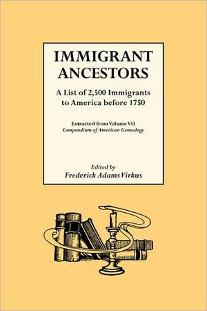 Immigrant Ancestors. a List of 2,500 Immigrants to America Before 1750 de Frederick A. Virkus