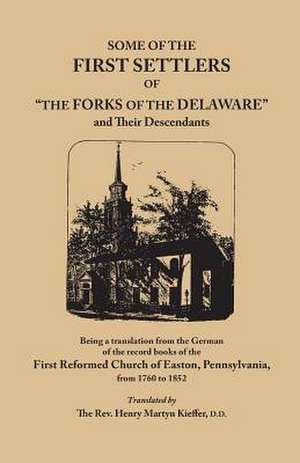 Some of the First Settlers of the Forks of the Delaware and Their Descendants, Being a Translation from the German of the Record Books of the First: Ireland's Part in America's Struggle for Liberty de First Reformed Church Of Easton