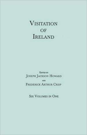 Visitation of Ireland. Six Volumes in One. Each Volume Separately Indexed: Ireland's Part in America's Struggle for Liberty de Frederick Arthur Crisp