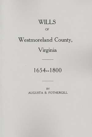 Wills of Westmoreland County, Virginia, 1654-1800 de Augusta Bridgland Dmidd Fothergill