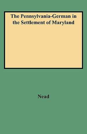 The Pennsylvania-German in the Settlement of Maryland de Daniel Wunderlich Nead