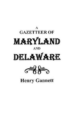 A Gazetteer of Maryland and Delaware de Henry Gannett