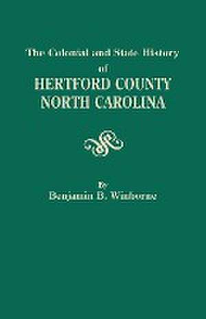 The Colonial and State History of Hertford County, North Carolina de Benjamin Brodie Winborne