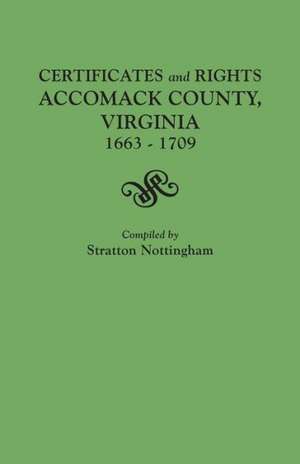 Certificates and Rights, Accomack County, Virginia, 1663-1709 de Stratton Nottingham