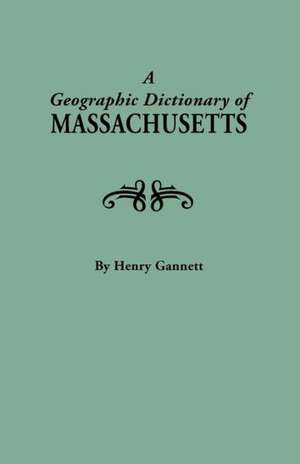 A Geographic Dictionary of Massaschusetts. U.S. Geological Survey, Bulletin No. 116 de Henry Gannett