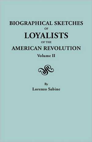 Biographical Sketches of Loyalists of the American Revolution. in Two Volumes. Volume II: Families of de Lorenzo Sabine