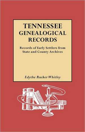 Tennessee Genealogical Records. Records of Early Settlers from State and County Archives de Edythe Johns Rucker Whitley