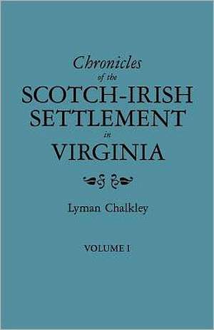 Chronicles of the Scotch-Irish Settlement in Virginia. Extracted from the Original Court Records of Augusta County, 1745-1800. Volume I de Lyman Chalkley