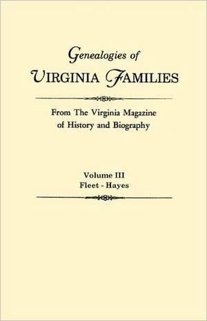 Genealogies of Virginia Families from the Virginia Magazine of History and Biography. in Five Volumes. Volume III: Fleet - Hayes de Virginia