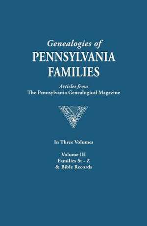 Genealogies of Pennsylvania Families. a Consolidation of Articles from the Pennsylvania Genealogical Magazine. in Three Volumes. Volume III de Pennsylvania Genealogical Magazine