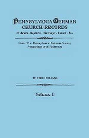 Pennsylvania German Church Records of Births, Baptisms, Marriages, Burials, Etc. from the Pennsylvania German Society, Proceedings and Addresses. in T de Pennsylvania German Society