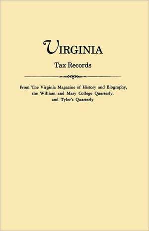 Virginia Tax Records. from the Virginia Magazine of History and Biography, the William Adn Mary College Quarterly, and Tyler's Quarterly de Virginia