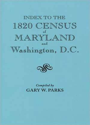 Index to the 1820 Census of Maryland and Washington, D.C. de Gary W. Parks