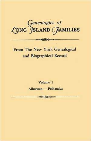 Genealogies of Long Island Families, from the New York Genealogical and Biographical Record. in Two Volumes. Volume I: Albertson-Polhemius. Indexed de Long Island