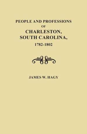 People and Professions of Charleston, South Carolina, 1782-1803 de James W. Hagy