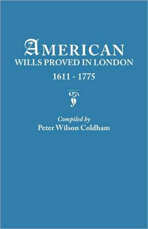 American Wills Proved in London, 1611-1775 de Peter Wilson Coldham