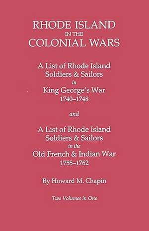 Rhode Island in the Colonial Wars. a Lst of Rhode Island Soldiers & Sailors in King George's War 1740-1748, and a List of Rhode Island Soldiers & Sail de Howard M. Chapin