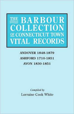 The Barbour Collection of Connecticut Town Vital Records. Volume 1 de Lorraine Cook White