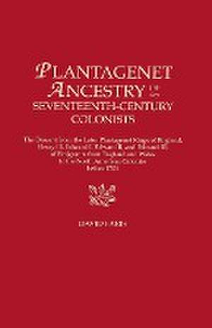 Plantagenet Ancestry of Seventeenth-Century Colonists. the Descent from the Later Plantagenet Kings of England, Henry III, Edward I, Edward II, and Ed de David Faris