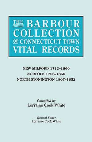 The Barbour Collection of Connecticut Town Vital Records. Volume 30 de Lorraine Cook White