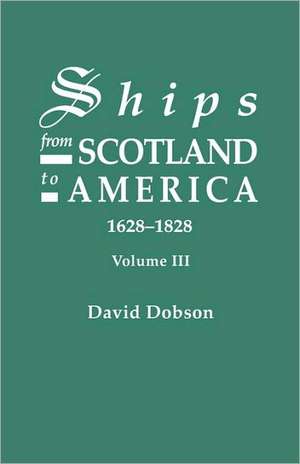 Ships from Scotland to America, 1628-1828. Volume III de David Dobson