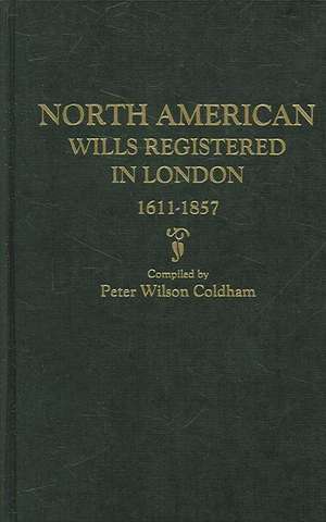 North American Wills Registered in London, 1611-1857 de Peter Wilson Coldham