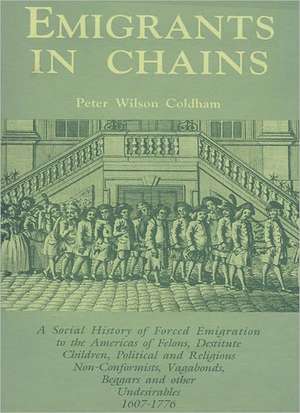 Emigrants in Chains. a Social History of the Forced Emigration to the Americas of Felons, Destitute Children, Political and Religious Non-Conformists, de Peter Wilson Coldham