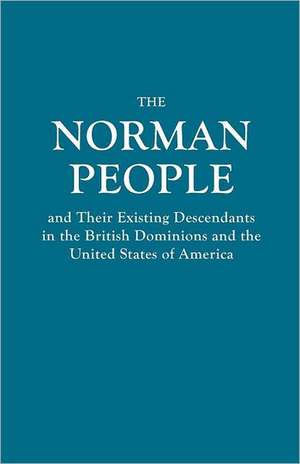 The Norman People and Their Existing Descendants in the British Dominions and the United States of America: The Complete Guide de Anonymous