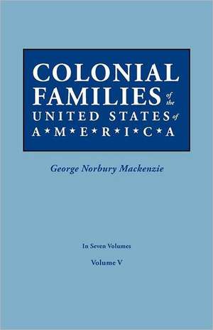 Colonial Families of the United States of America. in Seven Volumes. Volume V de George Norbury Mackenzie