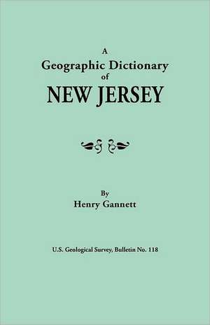 A Geographic Dictionary of New Jersey. U.S. Geological Survey, Bulletin No. 118 de Henry Gannett