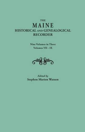 The Maine Historical and Genealogical Recorder. Nine Volumes Bound in Three. Volumes VII-IX de Stephen Marion Watson