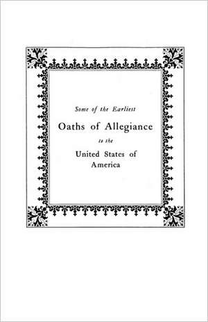 Some of the Earliest Oaths of Allegiance to the United States de Nellie P. Waldenmaier