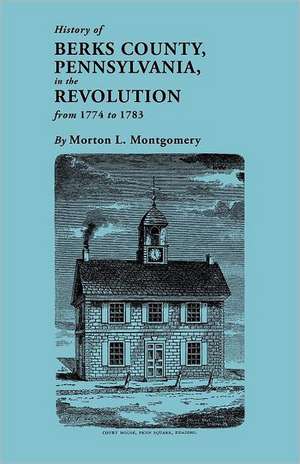 History of Berks County, Pennsylvania, in the Revolution, from 1774 to 1783 de Morton L. Montgomery