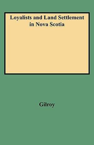 Loyalists and Land Settlement in Nova Scotia de Gilroy