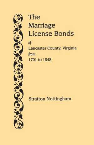 The Marriage License Bonds of Lancaster County, Virginia, from 1701 to 1848 de Stratton Nottingham