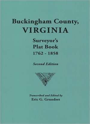 Buckingham County, Virginia, Surveyor's Plat Book, 1762-1858. Second Edition de Eric Grundset