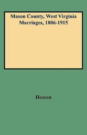 Mason County, West Virginia Marriages, 1806-1915 de Julie Chapin Hesson