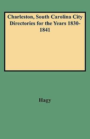 Charleston, South Carolina City Directories for the Years 1830-1841 de James William Hagy